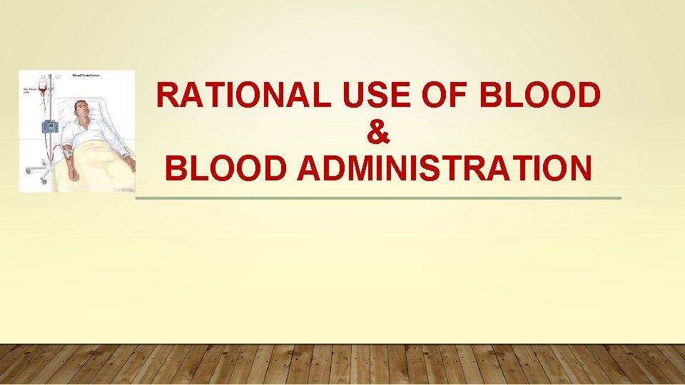 RATIONAL USE OF BLOOD & BLOOD ADMINISTRATION 