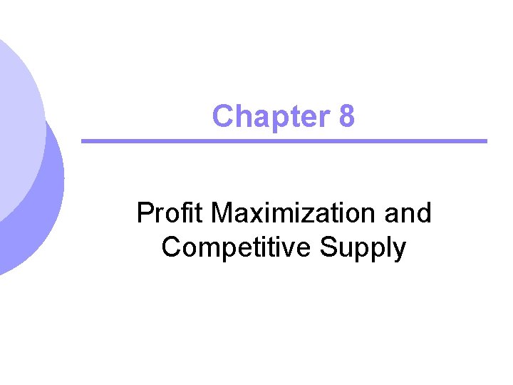 Chapter 8 Profit Maximization and Competitive Supply 