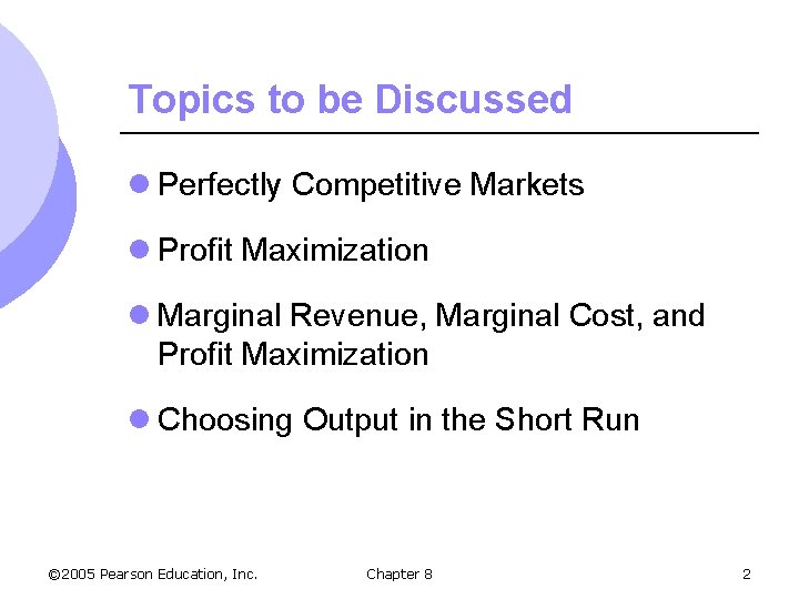 Topics to be Discussed l Perfectly Competitive Markets l Profit Maximization l Marginal Revenue,