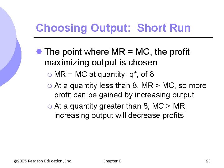 Choosing Output: Short Run l The point where MR = MC, the profit maximizing