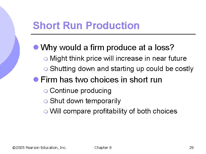 Short Run Production l Why would a firm produce at a loss? m Might