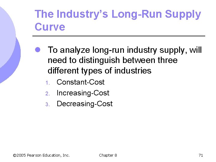The Industry’s Long-Run Supply Curve l To analyze long-run industry supply, will need to