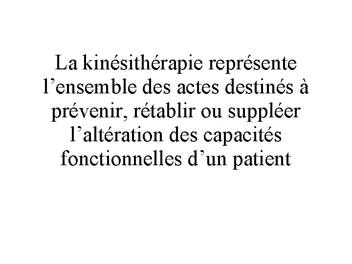 La kinésithérapie représente l’ensemble des actes destinés à prévenir, rétablir ou suppléer l’altération des