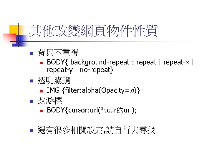 其他改變網頁物件性質 n 背景不重複 n n 透明濾鏡 n n IMG {filter: alpha(Opacity=n)} 改游標 n n