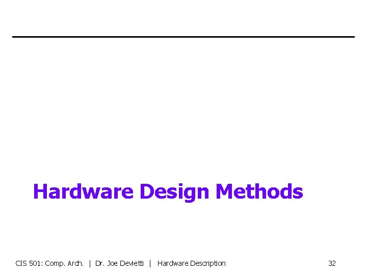 Hardware Design Methods CIS 501: Comp. Arch. | Dr. Joe Devietti | Hardware Description