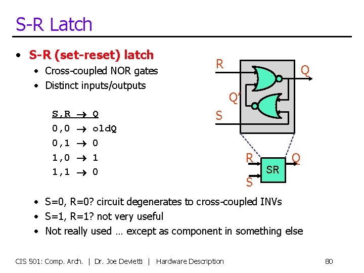 S-R Latch • S-R (set-reset) latch • Cross-coupled NOR gates • Distinct inputs/outputs S,