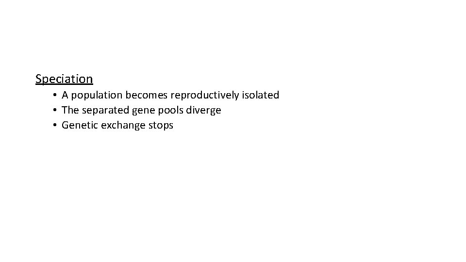 Speciation • A population becomes reproductively isolated • The separated gene pools diverge •