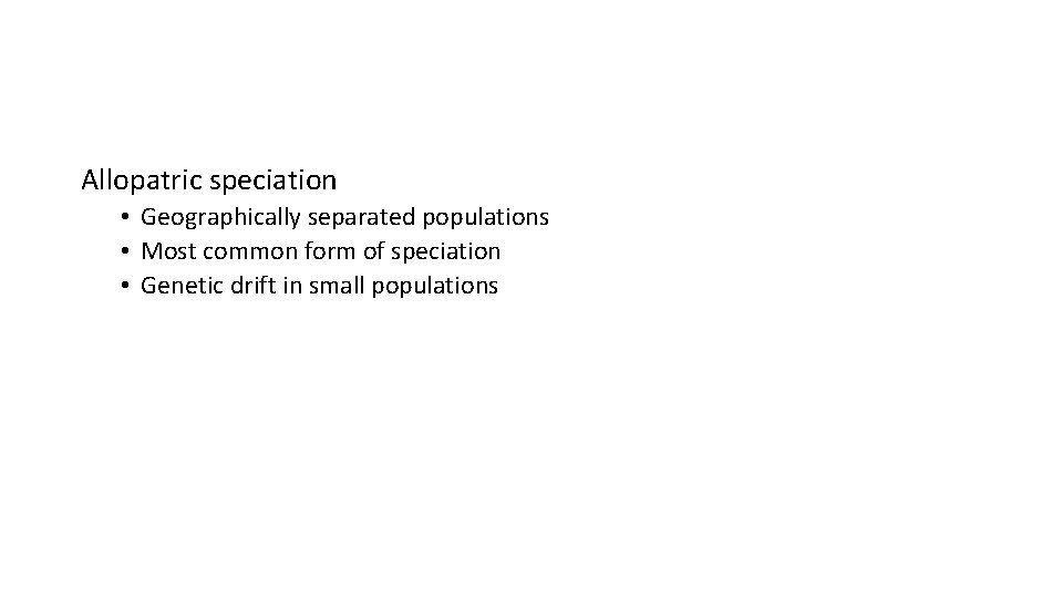 Allopatric speciation • Geographically separated populations • Most common form of speciation • Genetic