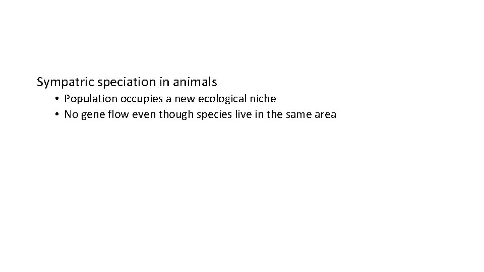 Sympatric speciation in animals • Population occupies a new ecological niche • No gene