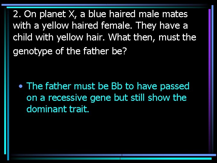 2. On planet X, a blue haired male mates with a yellow haired female.