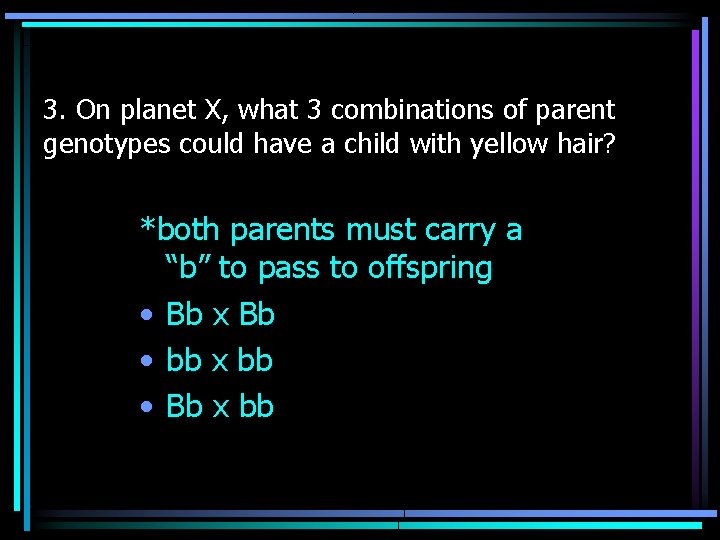 3. On planet X, what 3 combinations of parent genotypes could have a child