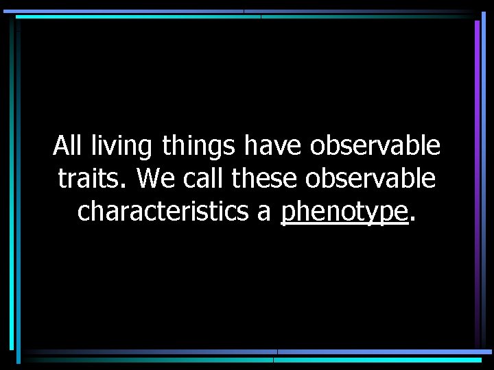 All living things have observable traits. We call these observable characteristics a phenotype. 