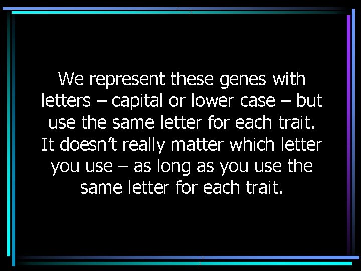 We represent these genes with letters – capital or lower case – but use