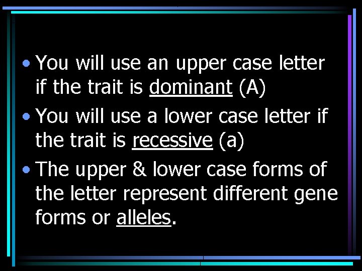  • You will use an upper case letter if the trait is dominant