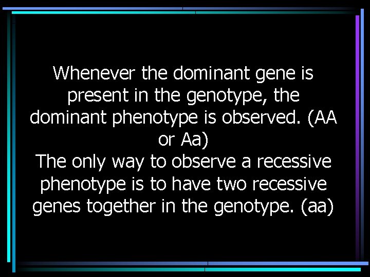 Whenever the dominant gene is present in the genotype, the dominant phenotype is observed.