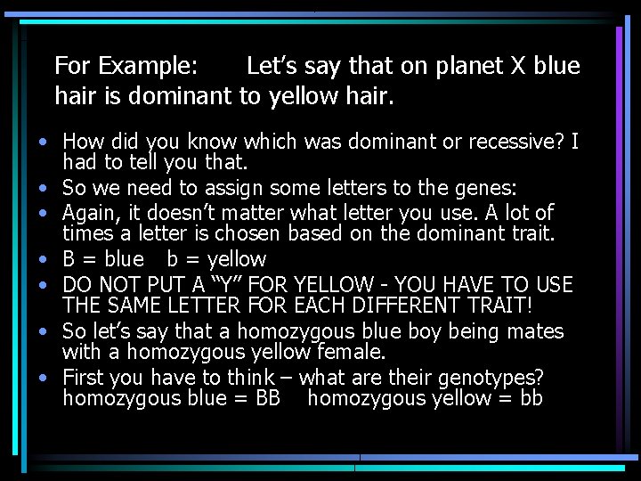 For Example: Let’s say that on planet X blue hair is dominant to yellow