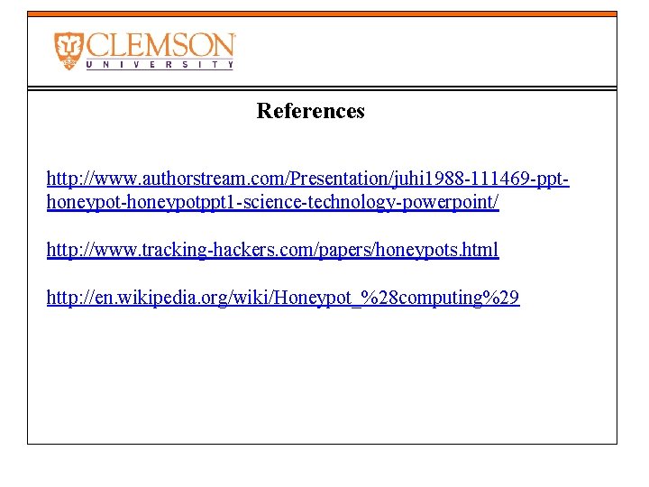 References http: //www. authorstream. com/Presentation/juhi 1988 -111469 -ppthoneypot-honeypotppt 1 -science-technology-powerpoint/ http: //www. tracking-hackers. com/papers/honeypots.