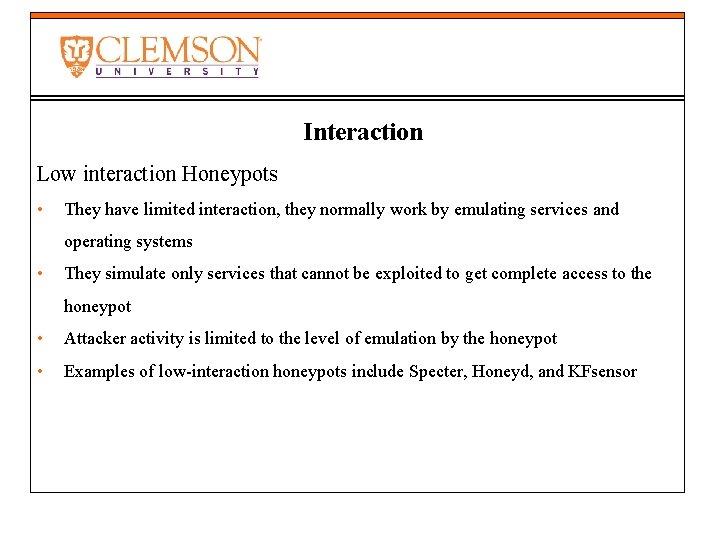 Interaction Low interaction Honeypots • They have limited interaction, they normally work by emulating