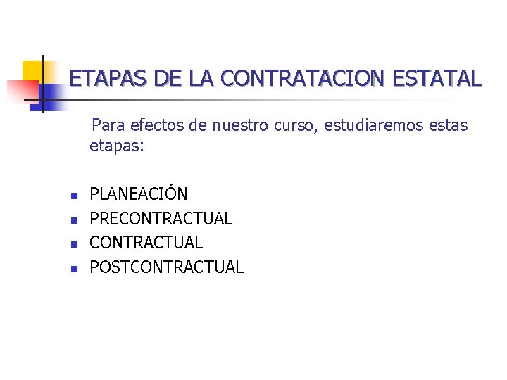 ETAPAS DE LA CONTRATACION ESTATAL Para efectos de nuestro curso, estudiaremos estas etapas: n