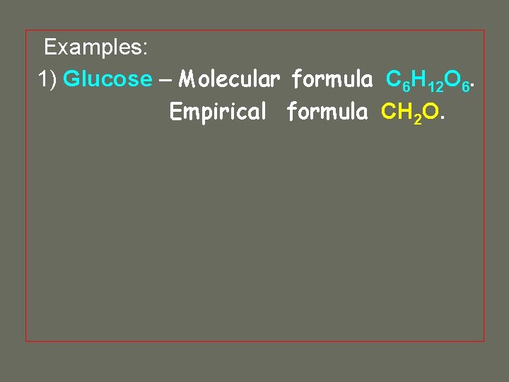 Examples: 1) Glucose – Molecular formula C 6 H 12 O 6. Empirical formula