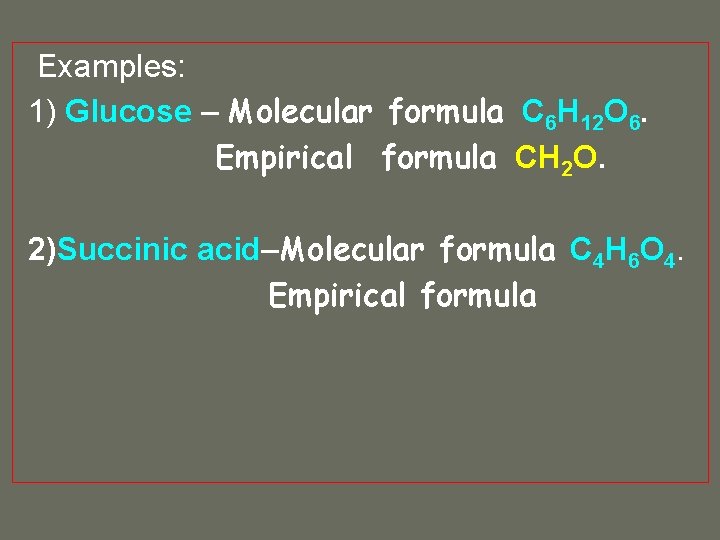 Examples: 1) Glucose – Molecular formula C 6 H 12 O 6. Empirical formula