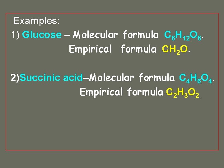 Examples: 1) Glucose – Molecular formula C 6 H 12 O 6. Empirical formula