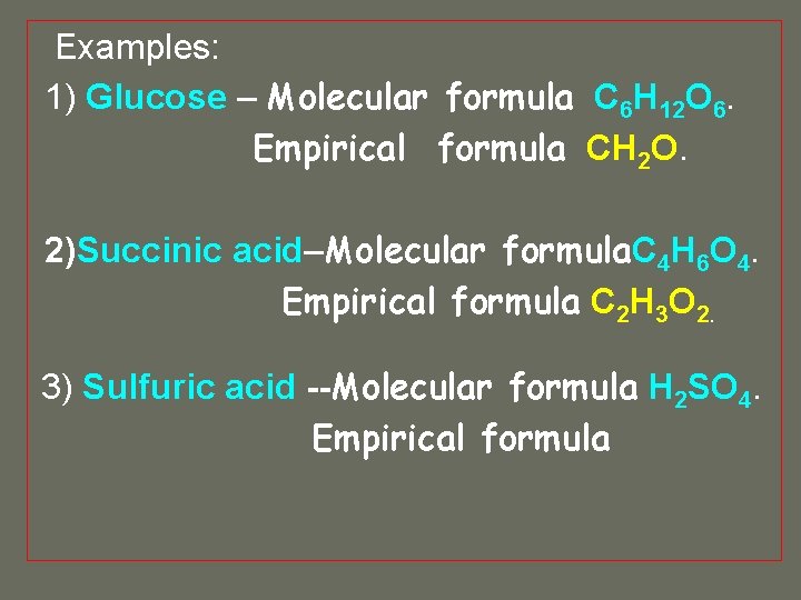 Examples: 1) Glucose – Molecular formula C 6 H 12 O 6. Empirical formula