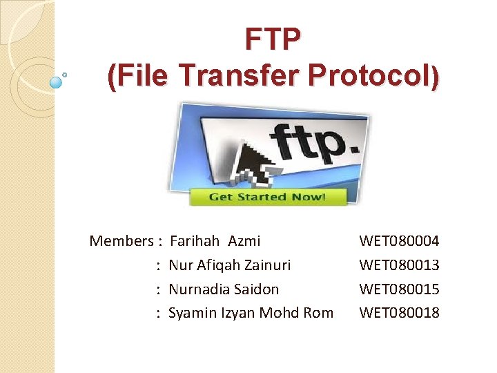 FTP (File Transfer Protocol) Members : Farihah Azmi WET 080004 : Nur Afiqah Zainuri