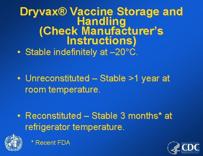 Dryvax® Vaccine Storage and Handling (Check Manufacturer’s Instructions) • Stable indefinitely at – 20°C.