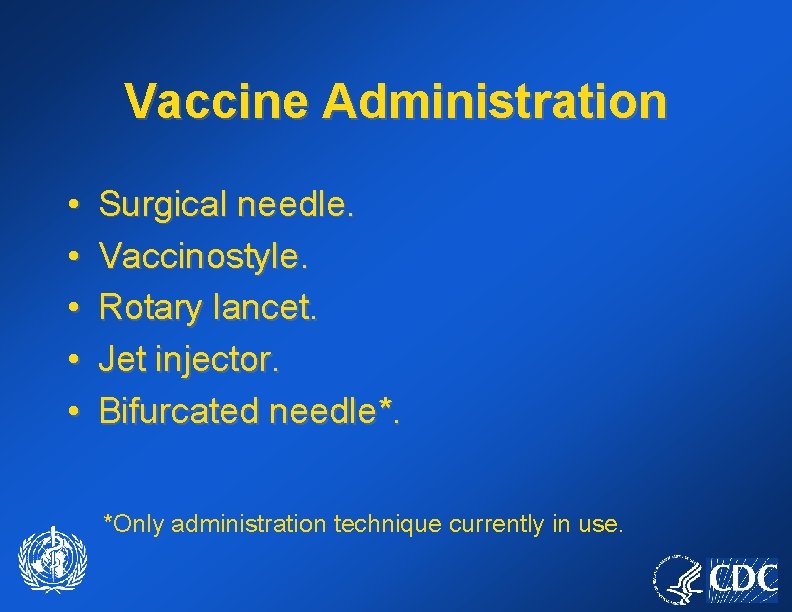 Vaccine Administration • • • Surgical needle. Vaccinostyle. Rotary lancet. Jet injector. Bifurcated needle*.