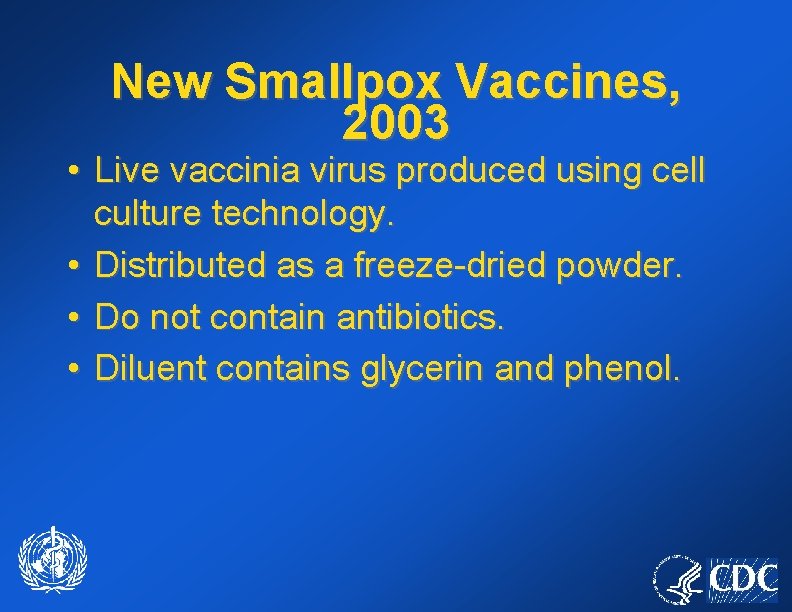 New Smallpox Vaccines, 2003 • Live vaccinia virus produced using cell culture technology. •