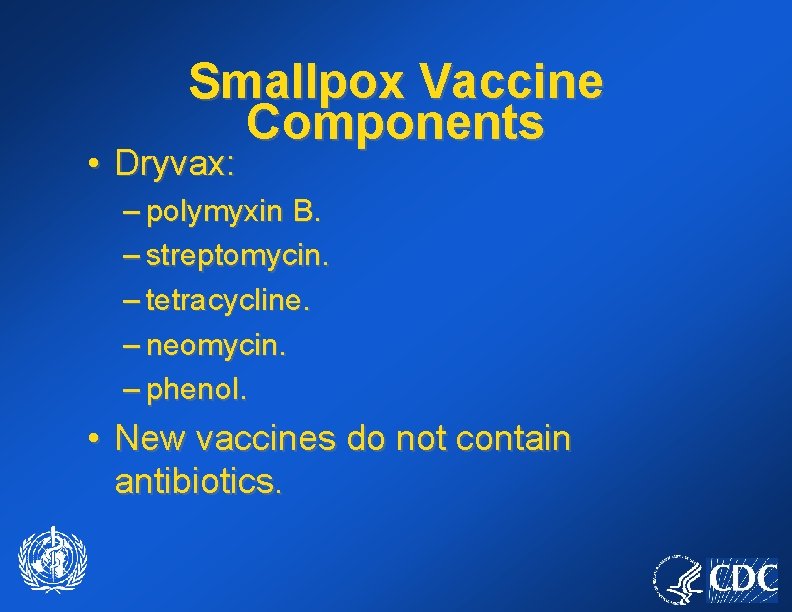 Smallpox Vaccine Components • Dryvax: – polymyxin B. – streptomycin. – tetracycline. – neomycin.