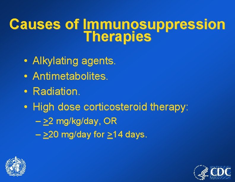 Causes of Immunosuppression Therapies • • Alkylating agents. Antimetabolites. Radiation. High dose corticosteroid therapy: