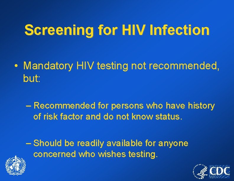 Screening for HIV Infection • Mandatory HIV testing not recommended, but: – Recommended for