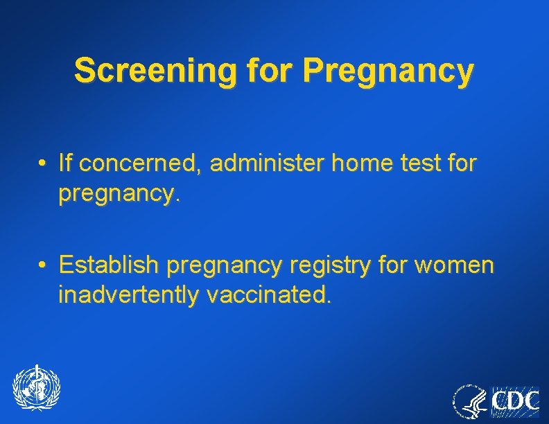 Screening for Pregnancy • If concerned, administer home test for pregnancy. • Establish pregnancy