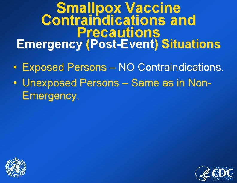 Smallpox Vaccine Contraindications and Precautions Emergency (Post-Event) Situations • Exposed Persons – NO Contraindications.