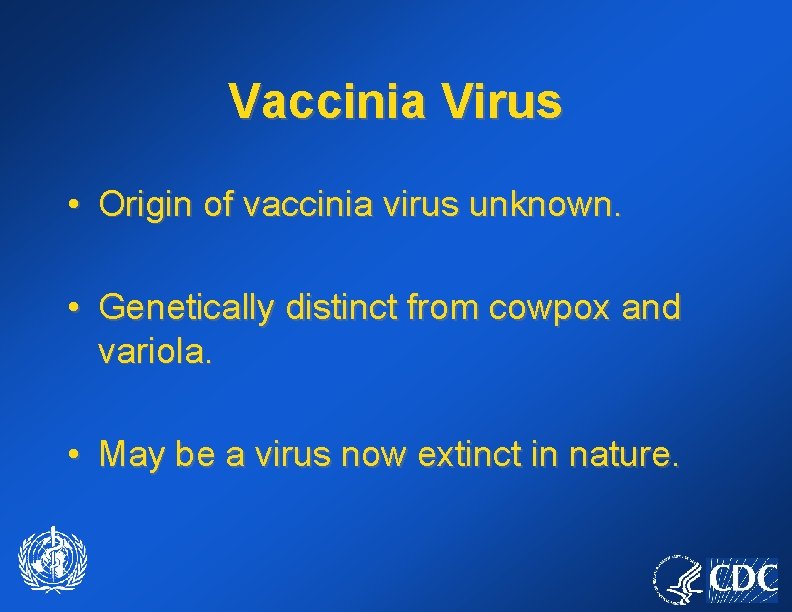 Vaccinia Virus • Origin of vaccinia virus unknown. • Genetically distinct from cowpox and