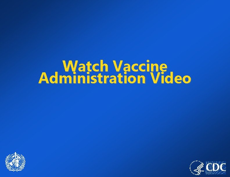 Watch Vaccine Administration Video 