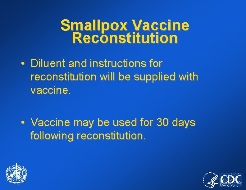 Smallpox Vaccine Reconstitution • Diluent and instructions for reconstitution will be supplied with vaccine.
