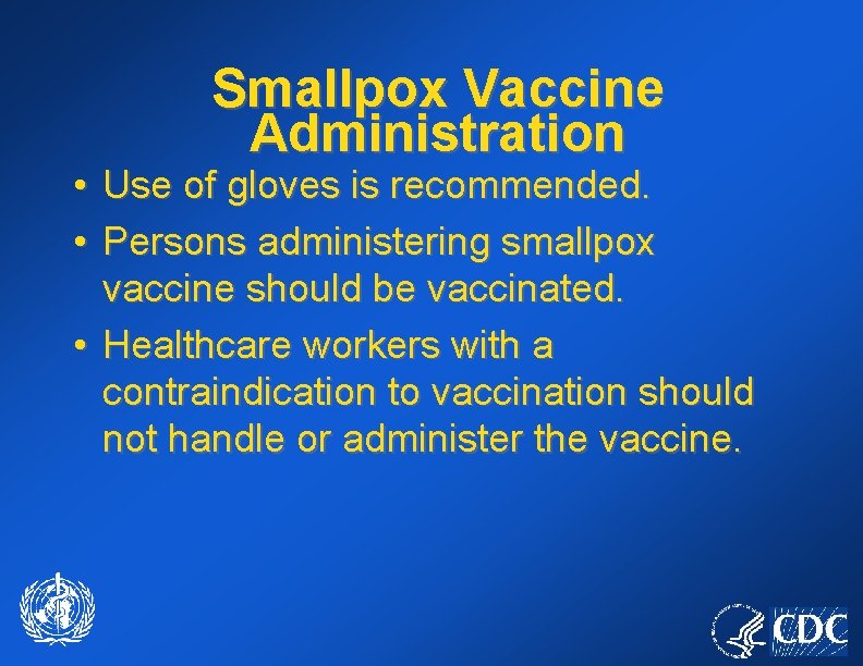 Smallpox Vaccine Administration • Use of gloves is recommended. • Persons administering smallpox vaccine