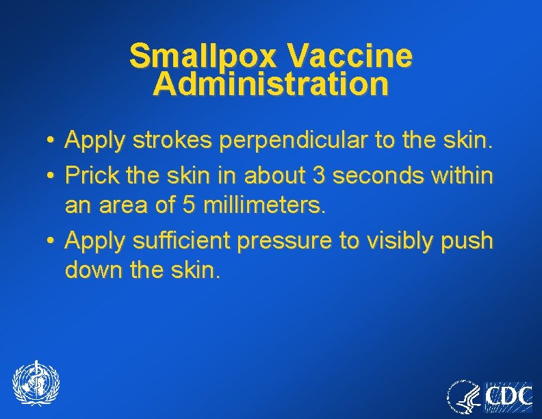 Smallpox Vaccine Administration • • Apply strokes perpendicular to the skin. Prick the skin