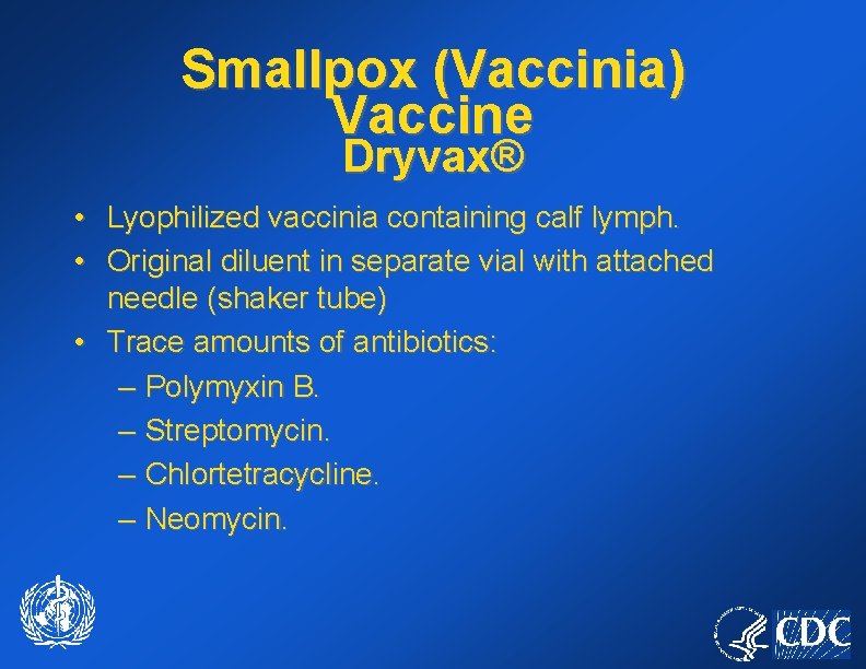 Smallpox (Vaccinia) Vaccine Dryvax® • Lyophilized vaccinia containing calf lymph. • Original diluent in