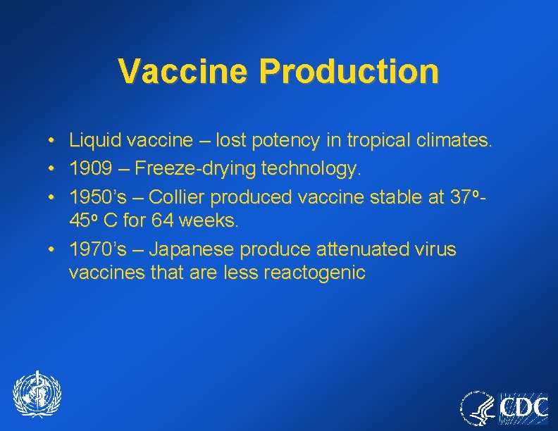 Vaccine Production • • • Liquid vaccine – lost potency in tropical climates. 1909