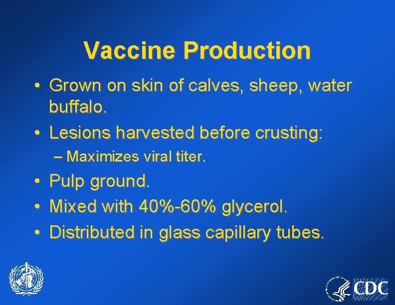 Vaccine Production • Grown on skin of calves, sheep, water buffalo. • Lesions harvested