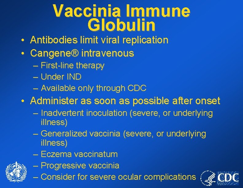 Vaccinia Immune Globulin • Antibodies limit viral replication • Cangene® intravenous – First-line therapy