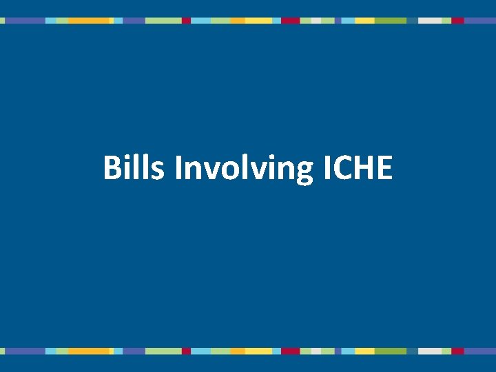 Bills Involving ICHE 