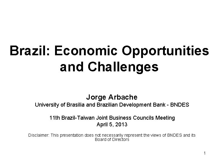 Brazil: Economic Opportunities and Challenges Jorge Arbache University of Brasilia and Brazilian Development Bank