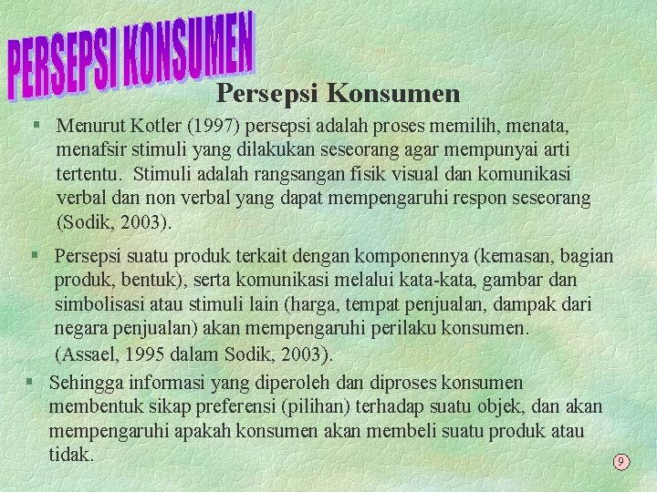 Persepsi Konsumen § Menurut Kotler (1997) persepsi adalah proses memilih, menata, menafsir stimuli yang