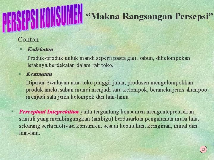 “Makna Rangsangan Persepsi” Contoh § Kedekatan Produk-produk untuk mandi seperti pasta gigi, sabun, dikelompokan