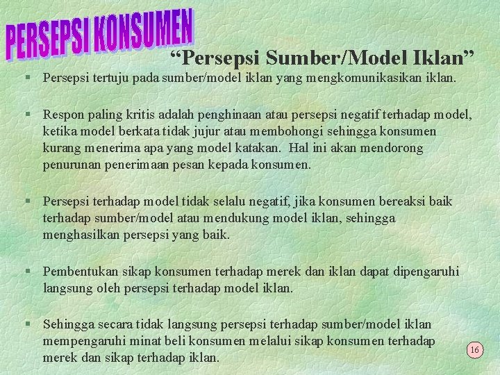 “Persepsi Sumber/Model Iklan” § Persepsi tertuju pada sumber/model iklan yang mengkomunikasikan iklan. § Respon